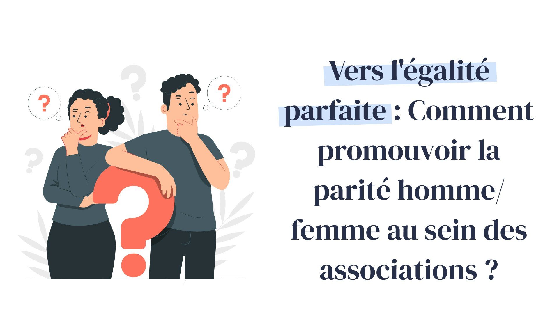 Vers l'égalité parfaite : Comment promouvoir la parité homme/femme au sein des associations ?